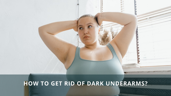 How To Get Rid Of Dark Underarms?